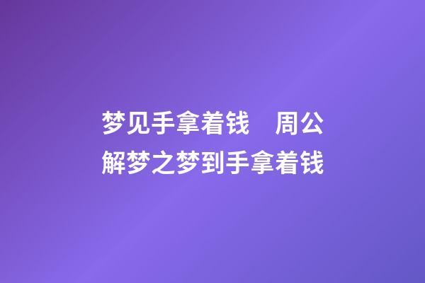 梦见手拿着钱　周公解梦之梦到手拿着钱